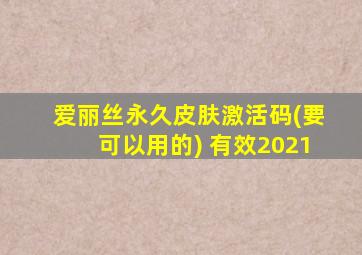 爱丽丝永久皮肤激活码(要可以用的) 有效2021